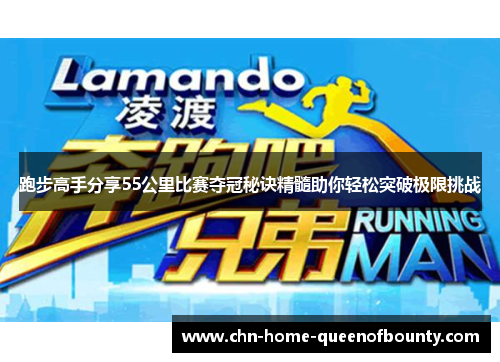 跑步高手分享55公里比赛夺冠秘诀精髓助你轻松突破极限挑战