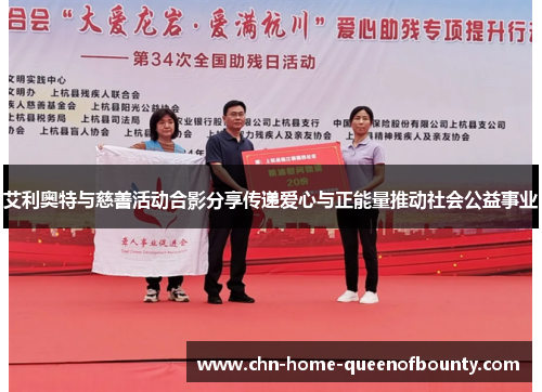 艾利奥特与慈善活动合影分享传递爱心与正能量推动社会公益事业