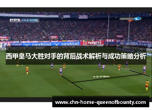 西甲皇马大胜对手的背后战术解析与成功策略分析