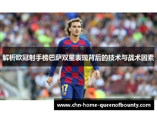 解析欧冠射手榜巴萨双星表现背后的技术与战术因素