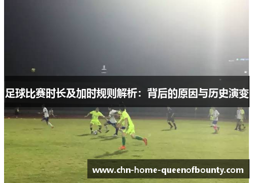 足球比赛时长及加时规则解析:背后的原因与历史演变 足球比赛时长及加时规则解析:背后的原因与历史演变