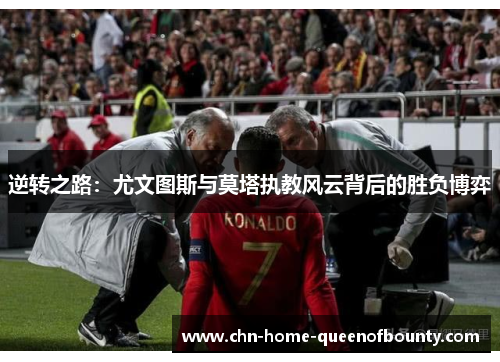 逆转之路：尤文图斯与莫塔执教风云背后的胜负博弈