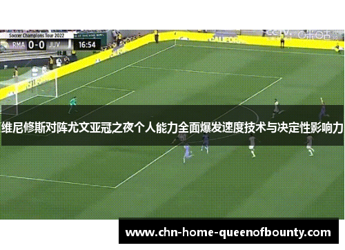 维尼修斯对阵尤文亚冠之夜个人能力全面爆发速度技术与决定性影响力
