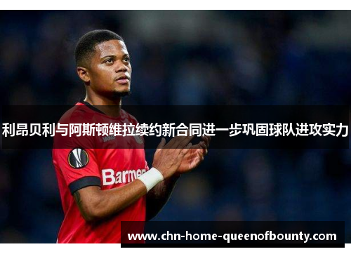 利昂贝利与阿斯顿维拉续约新合同进一步巩固球队进攻实力 利昂贝利与阿斯顿维拉续约新合同进一步巩固球队进攻实力