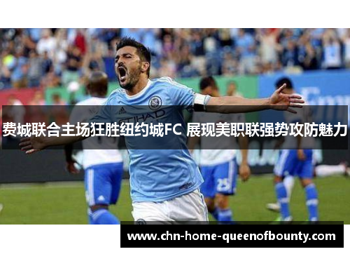 费城联合主场狂胜纽约城FC 展现美职联强势攻防魅力 费城联合主场狂胜纽约城FC 展现美职联强势攻防魅力
