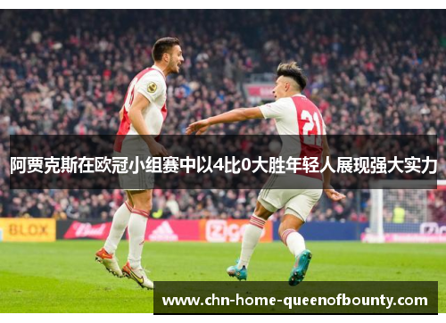 阿贾克斯在欧冠小组赛中以4比0大胜年轻人展现强大实力 阿贾克斯在欧冠小组赛中以4比0大胜年轻人展现强大实力