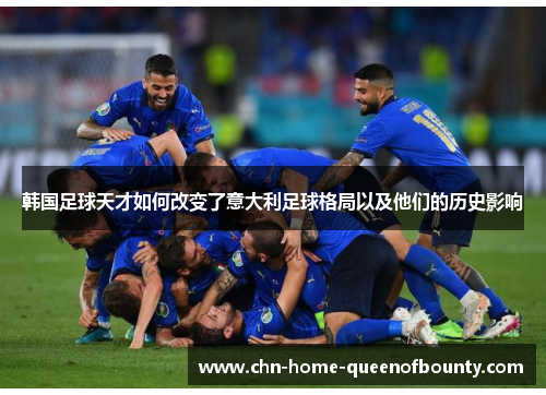 韩国足球天才如何改变了意大利足球格局以及他们的历史影响 韩国足球天才如何改变了意大利足球格局以及他们的历史影响