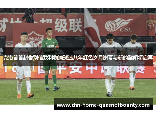 克洛普首封告别信致利物浦球迷八年红色岁月谢幕与新的黎明将启再 克洛普首封告别信致利物浦球迷八年红色岁月谢幕与新的黎明将启再