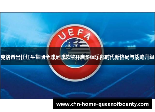 克洛普出任红牛集团全球足球总监开启多俱乐部时代新格局与战略升级